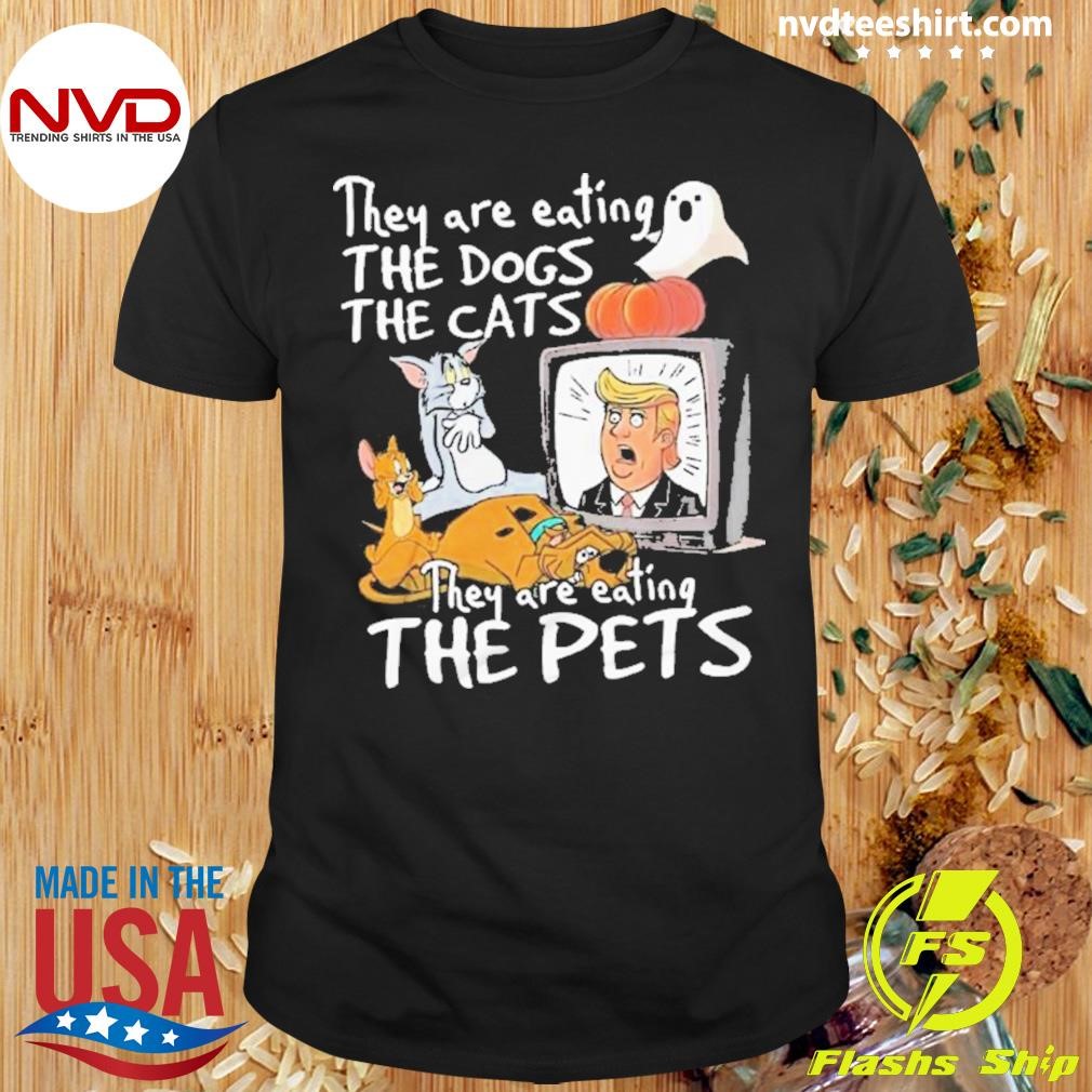 Donald Trump They Are Eating The Dogs The Cats The Pets 2024 Shirt