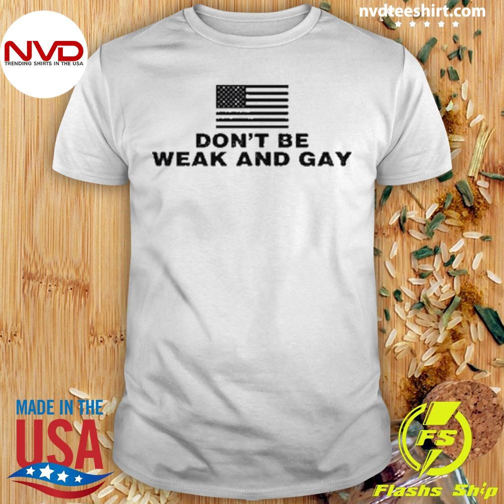 Don't Be Weak And Gay Shirt