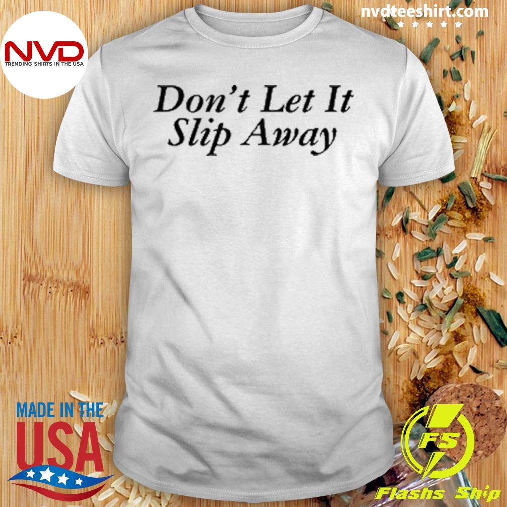 Don't Let It Slip Away Shirt