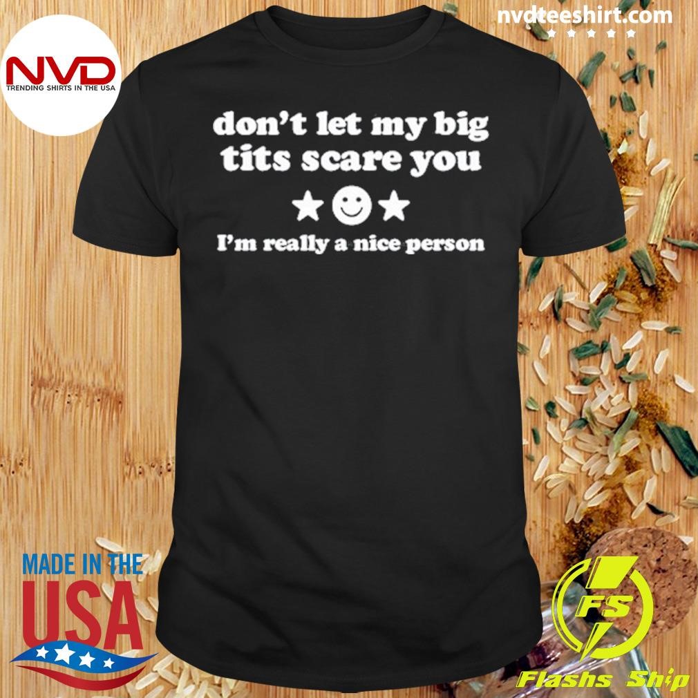 Don't Let My Big Tits Scare You I'm A Very Nice Person 2024 Shirt