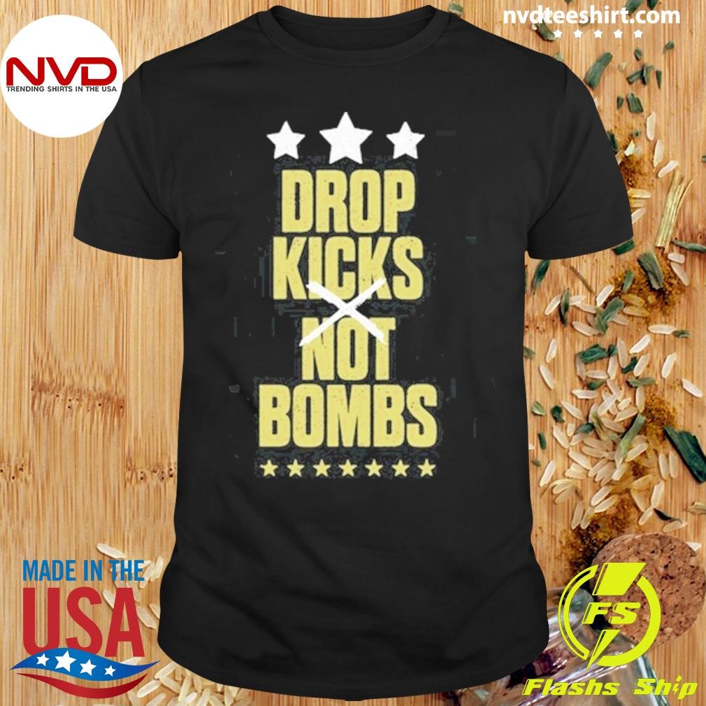 Drop Kicks Not Bombs Shirt