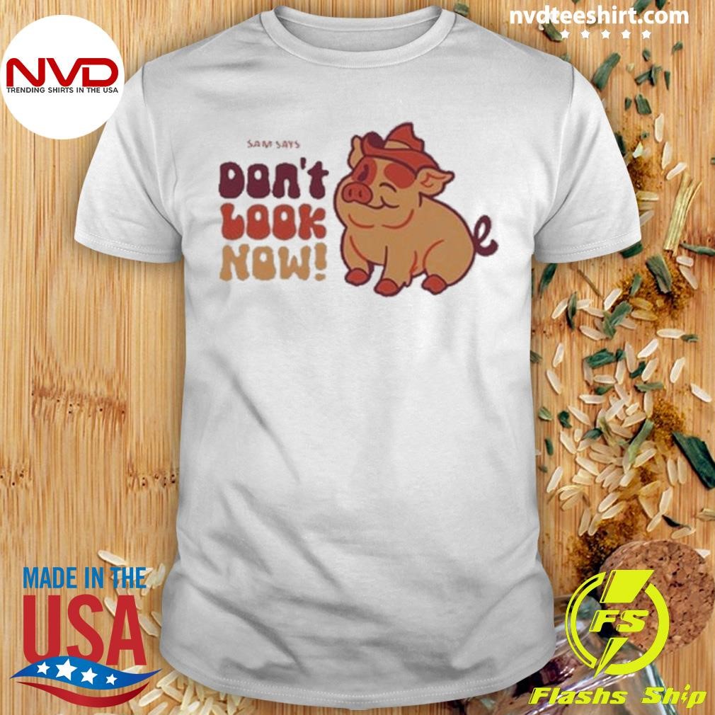 Dropout Sam Says Don’t Look Now 2024 Shirt