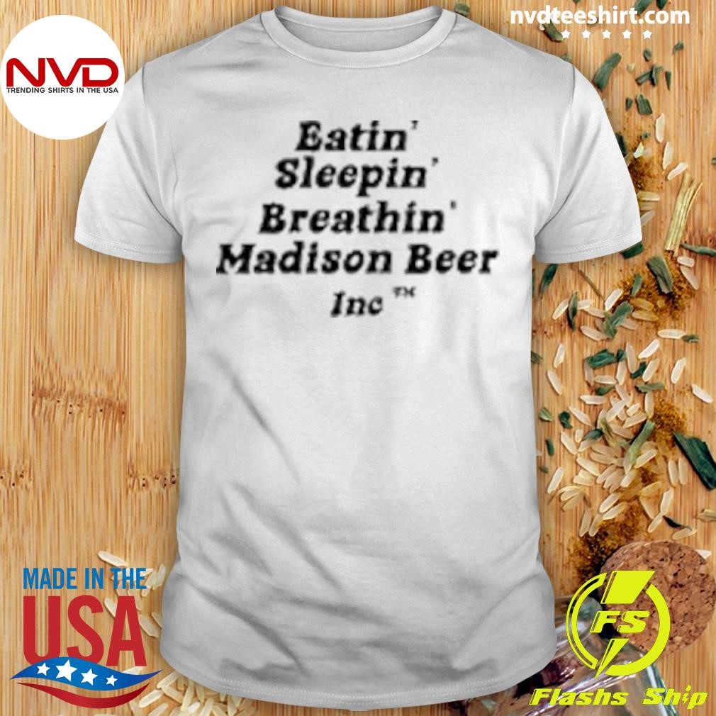 Eatin' Sleepin' Breathin' Madison Beer Inc Shirt