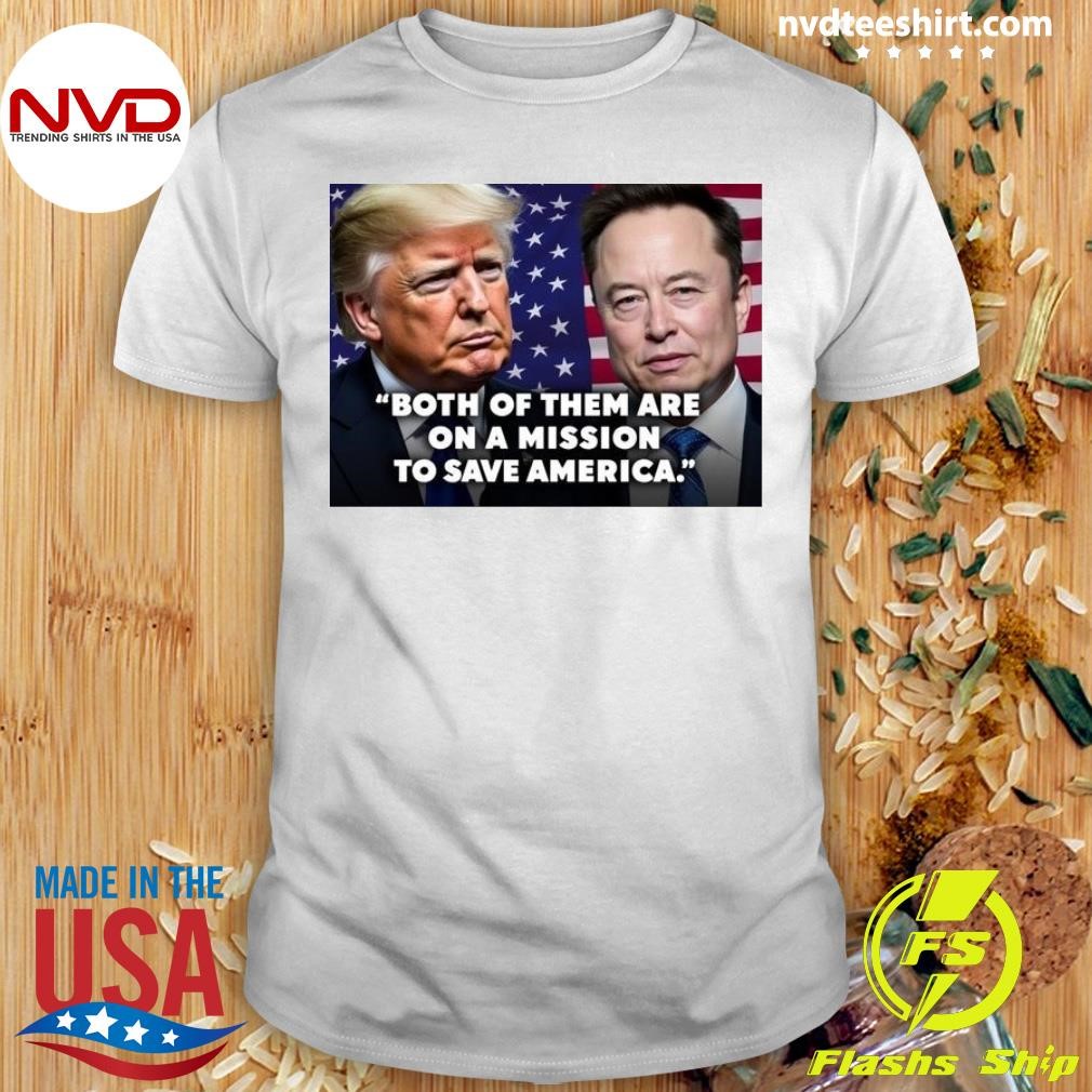 Elon and Trump Both Of Them Are On A Mission To Save America Shirt