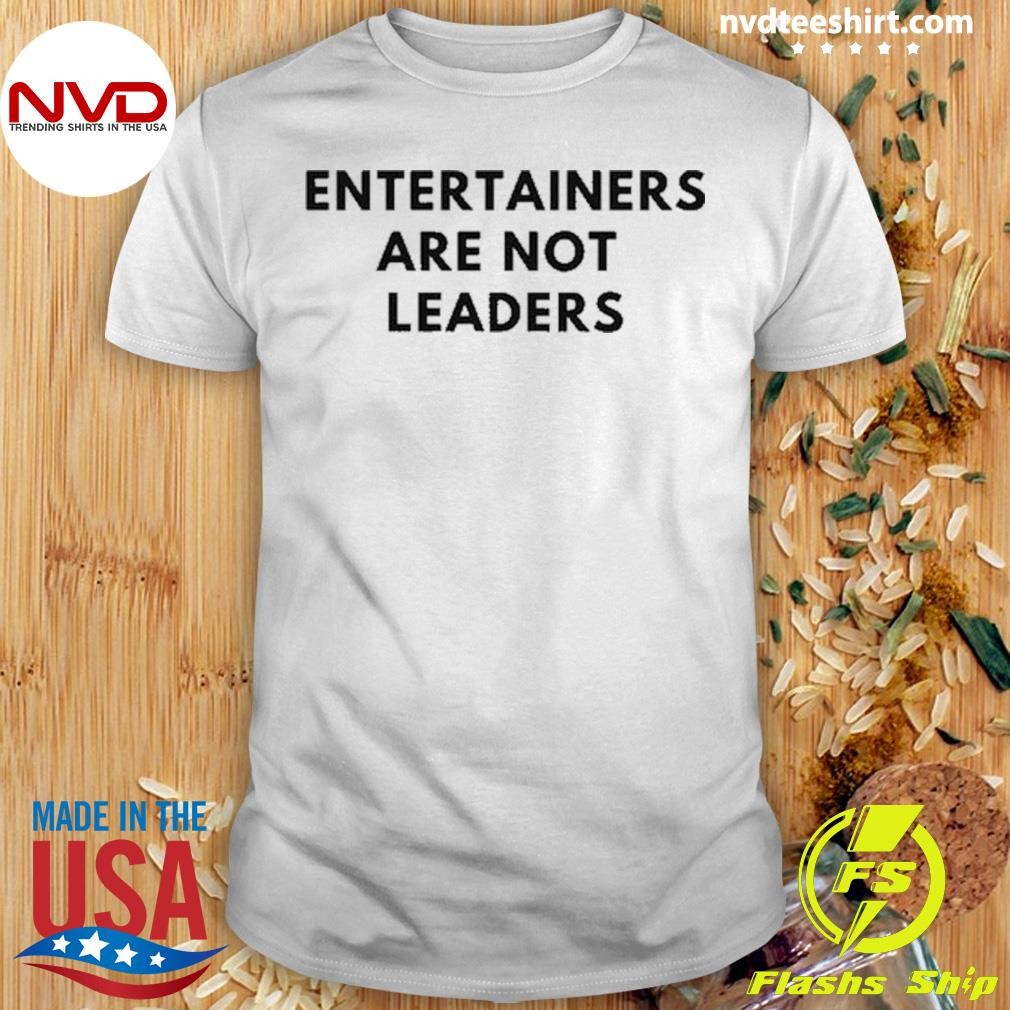 Entertainers Are Not Leaders 2024 Shirt