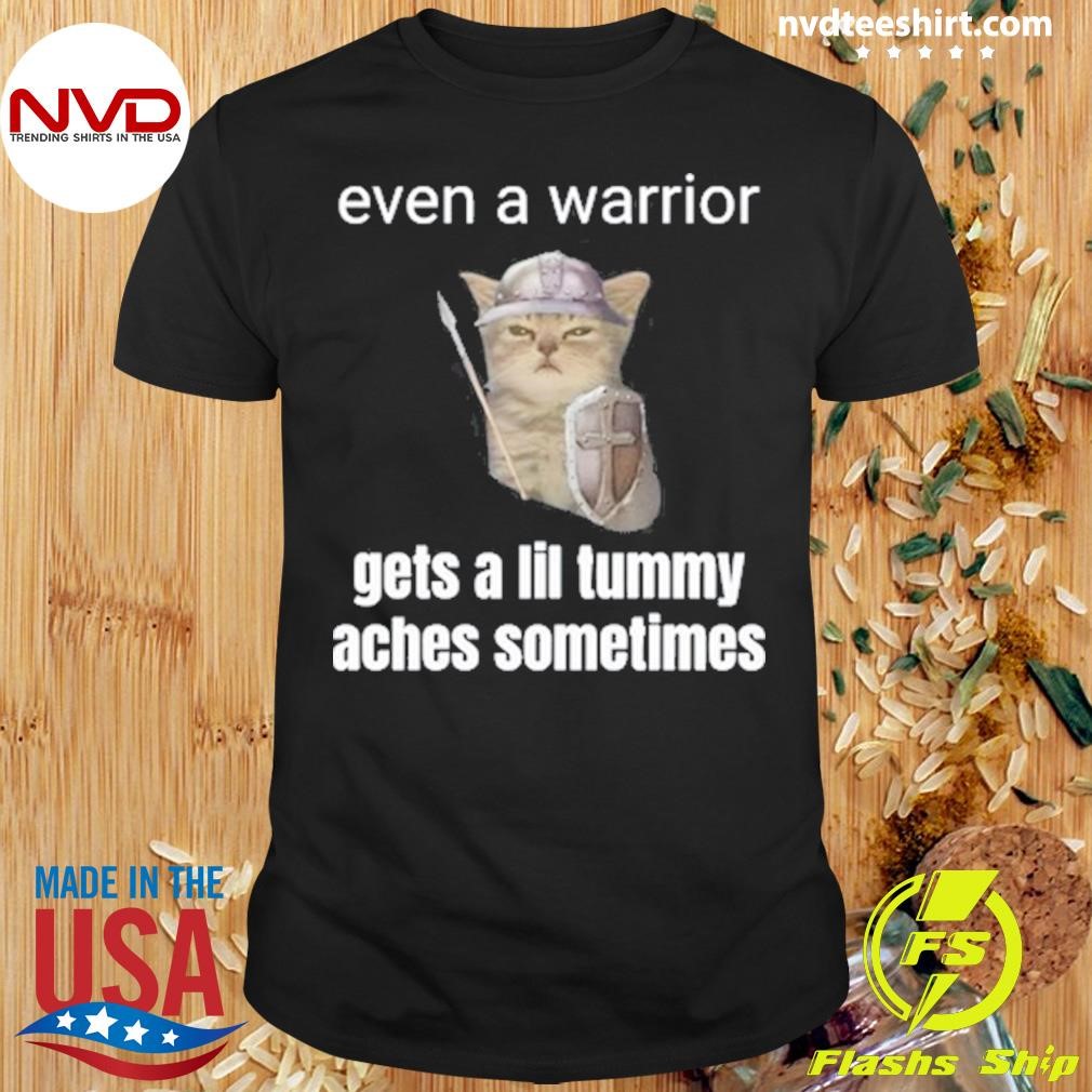 Even A Warrior Gets A Lil Tummy Aches Sometimes 2024 Shirt