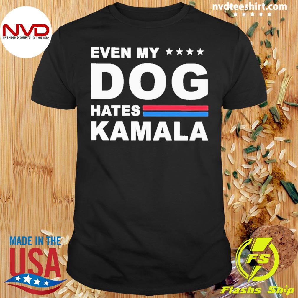 Even My Dog Hates Her Kamala Harris 2024 Shirt