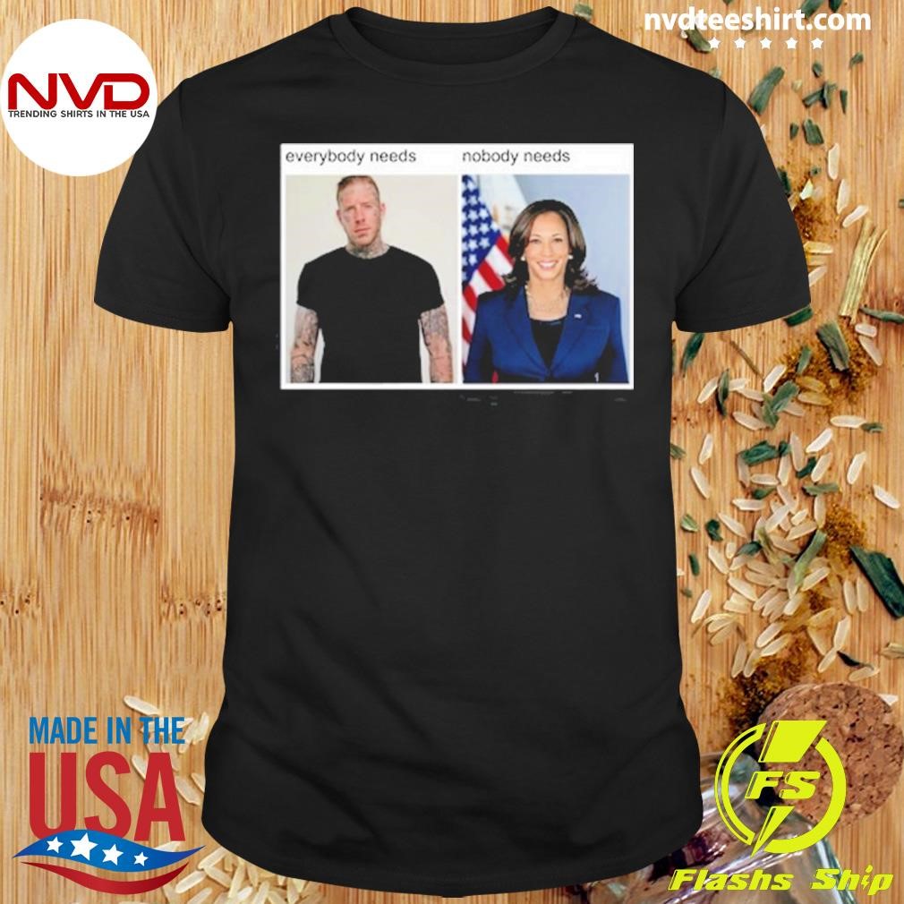 Everybody Needs Nobody Needs Kamala Harris Shirt