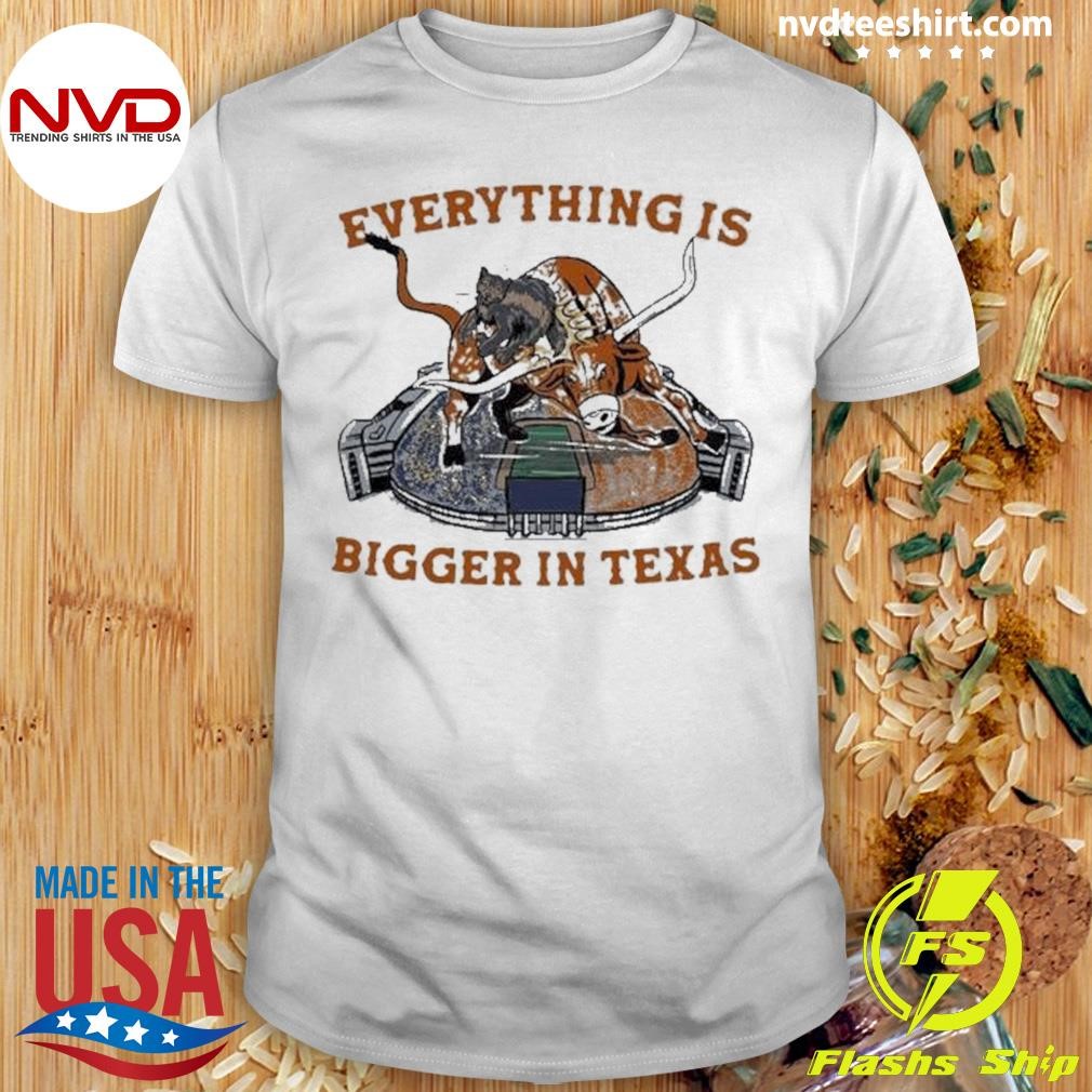 Everything Bigger In Texas Shirt