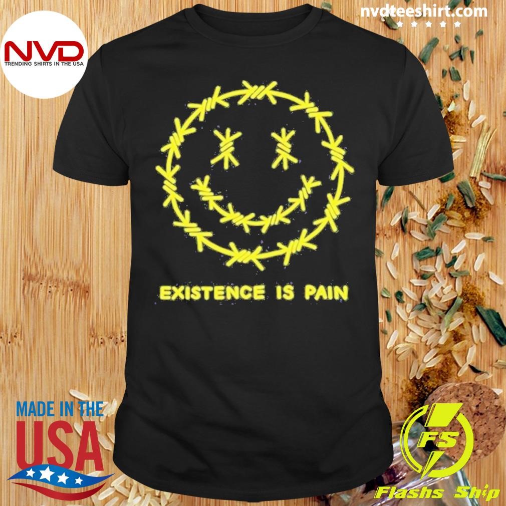 Existence Is Pain Shirt 2024 Shirt