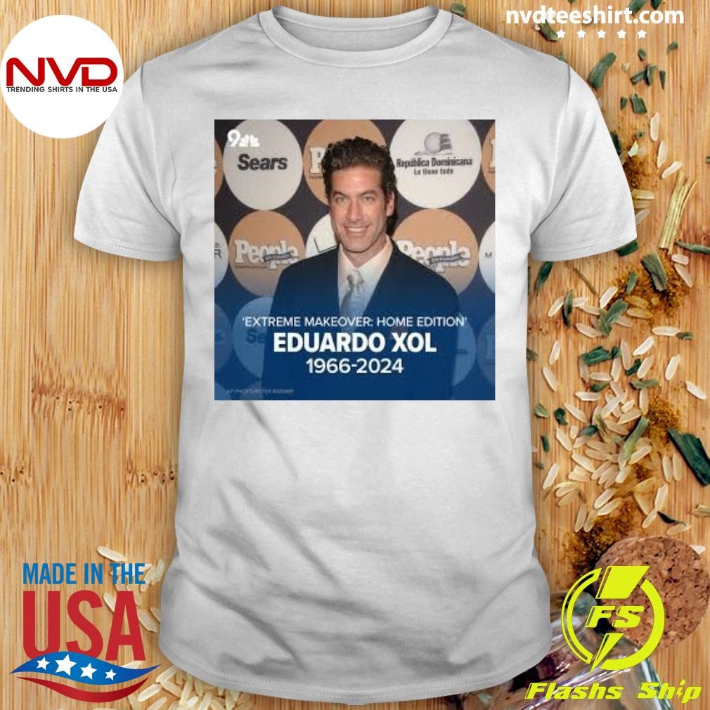 Extreme Makeover Home Edition Eduardo Xol 1966-2024 Shirt