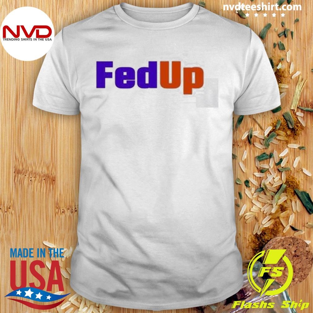 Fed Up Tee Shirt