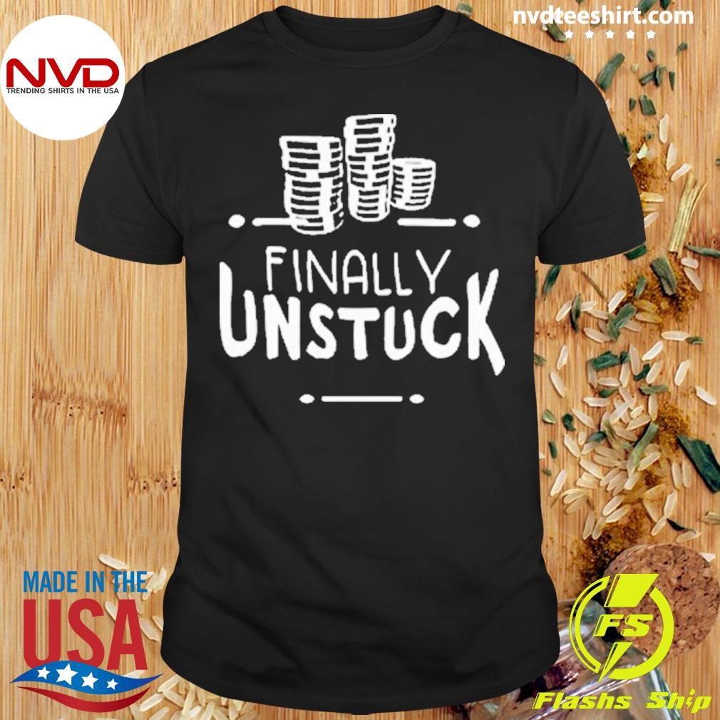 Finally Unstuck Shirt