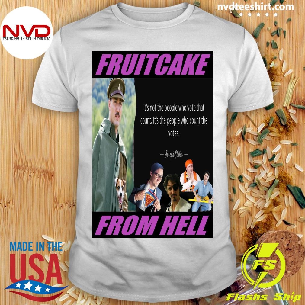 Fruitcake From Hell It's Not The People Who Vote That Count It's The People Who Count The Votes Shirt