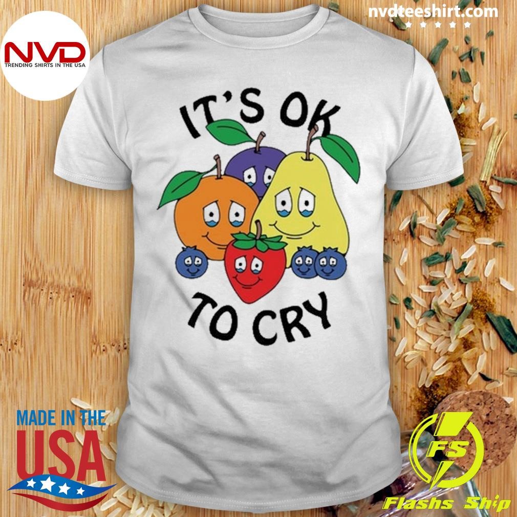 Fruits It's Ok To Cry 2024 Tee Shirt