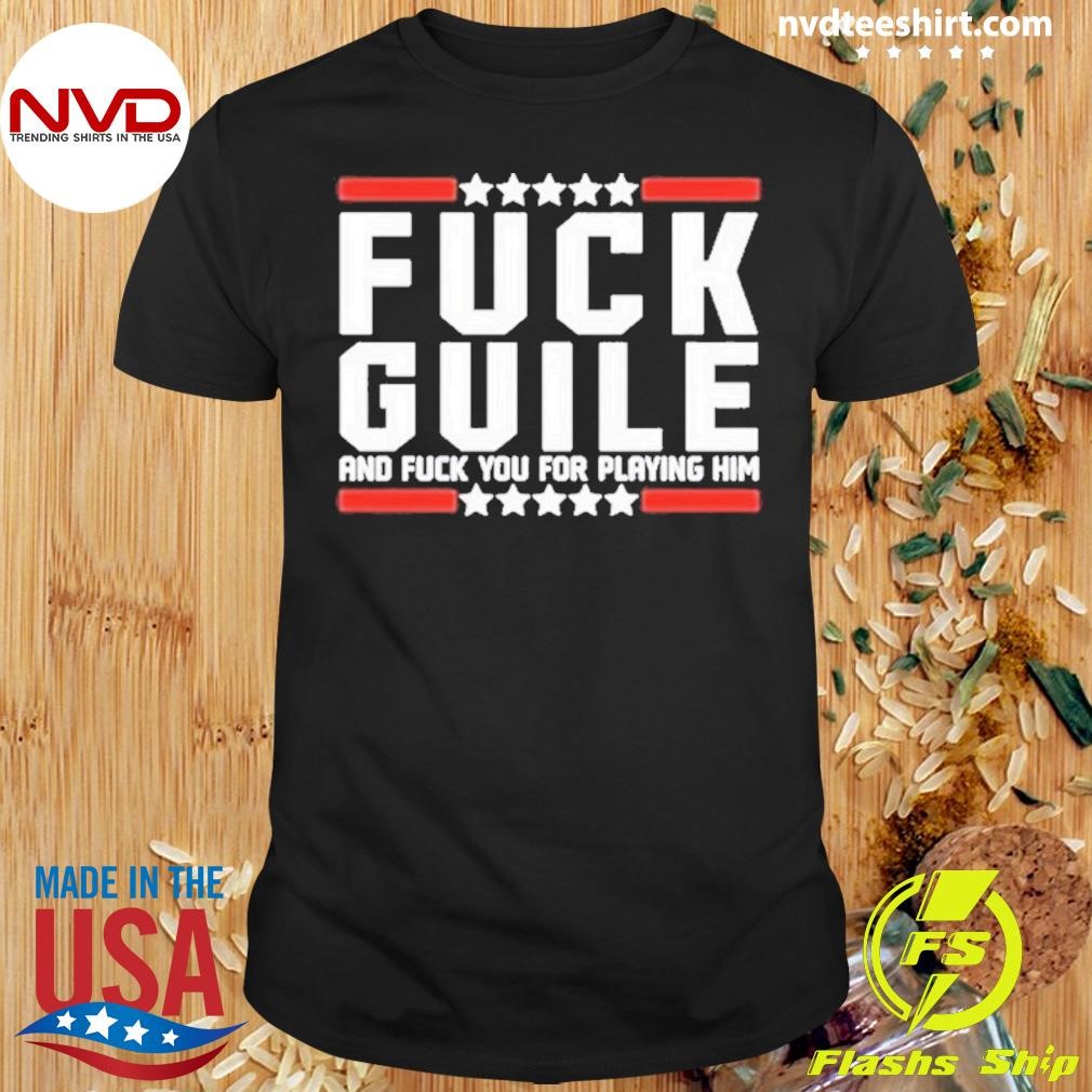 Fuck Guile And Fuck You For Playing Him Shirt