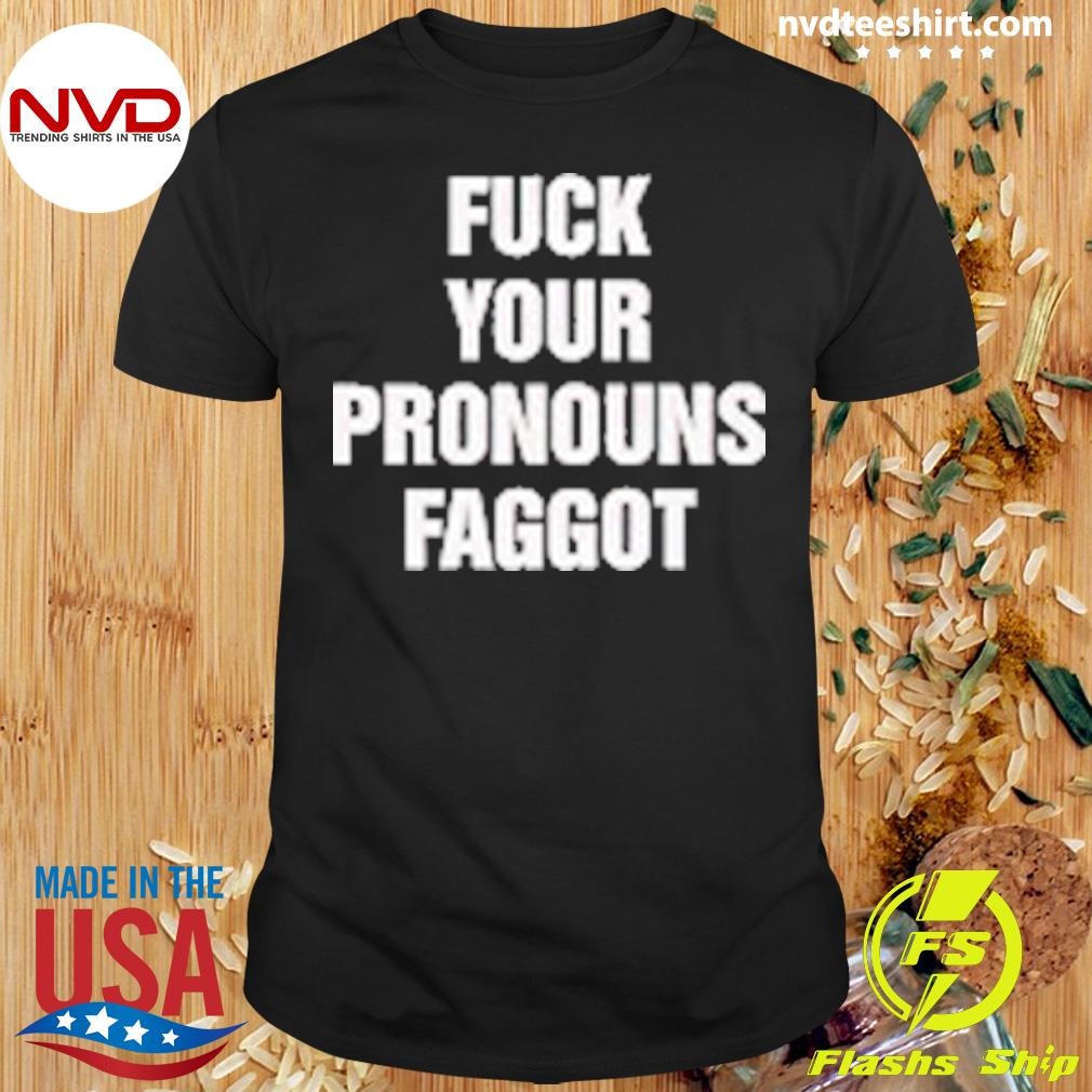 Fuck Your Pronoun Faggot Shirt