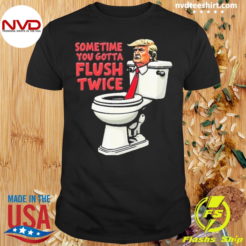 Funny Anti Trump Sometimes You Gotta Flush Twice Tall Shirt