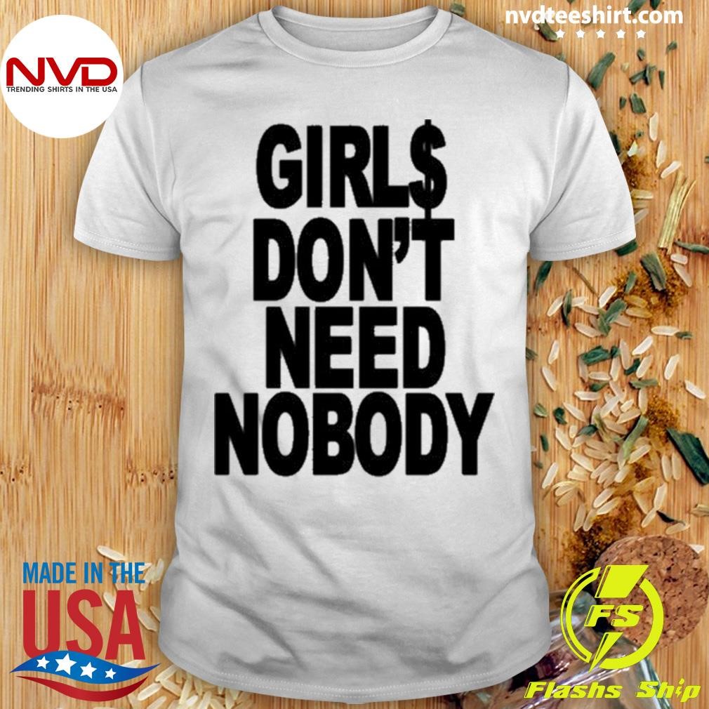 Girls Don't Need Nobody Shirt