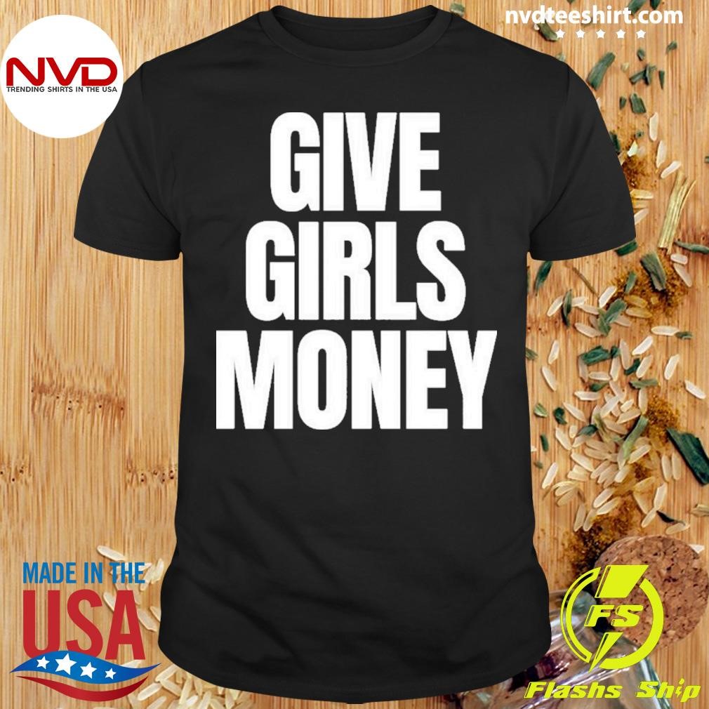 Give Girls Money Shirt