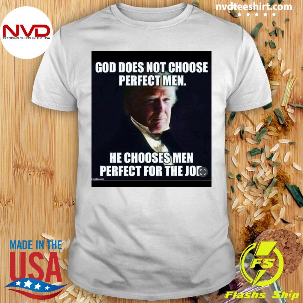 God Does Not Choose Perfect Men He Chooses Men Perfect For The Job Shirt