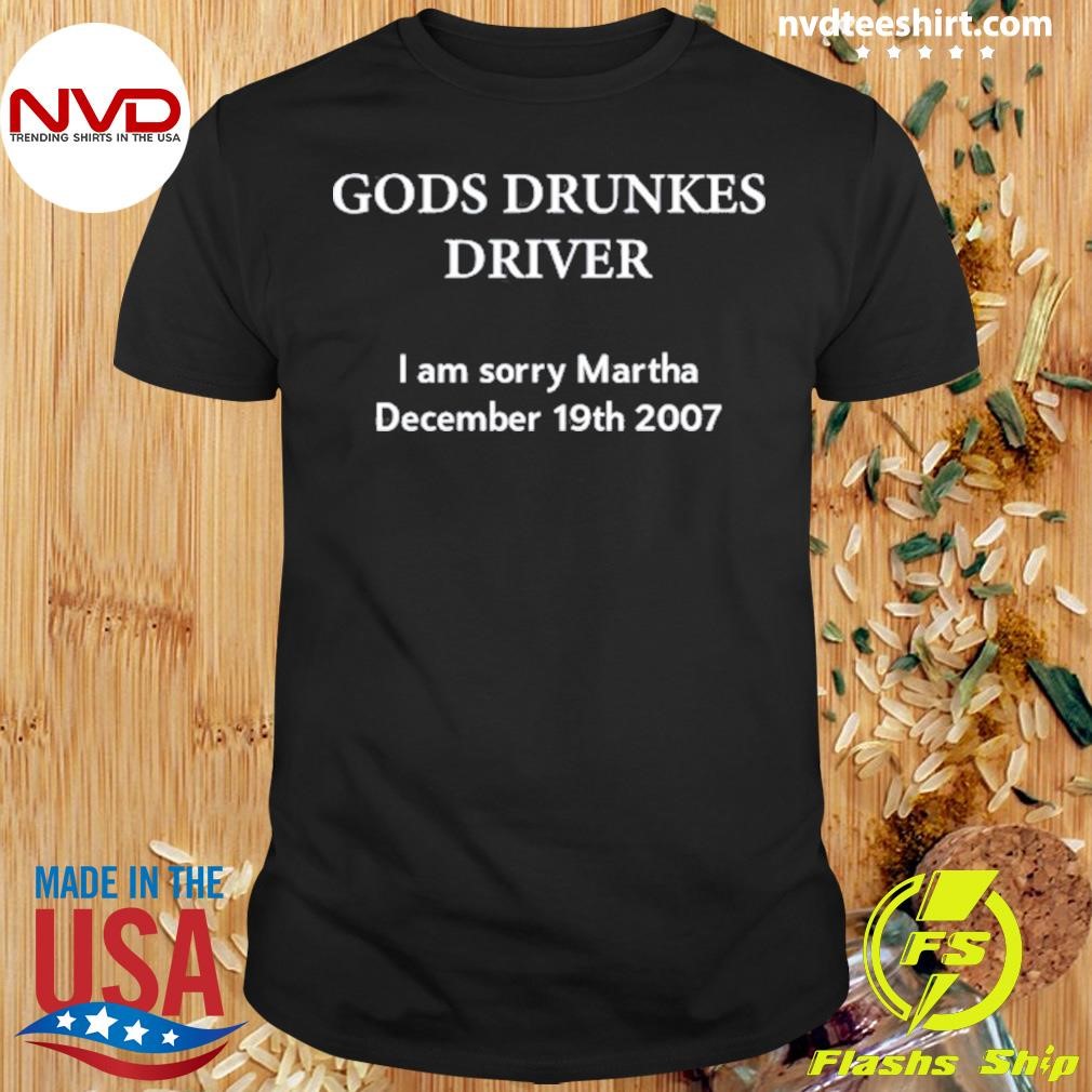 Gods Drunles Drives I Am Sorry Martha December 19Th 2007 Shirt