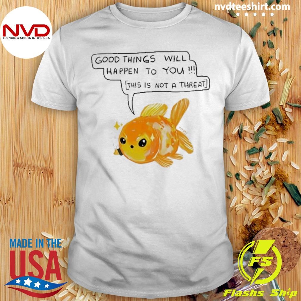 Good Things Will Happen To You This Is Not A Threat Shirt