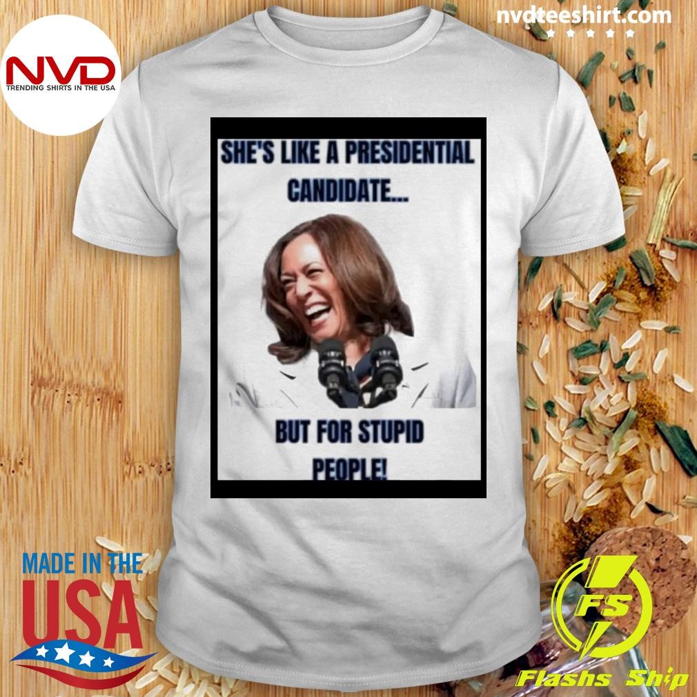 She's Like A Presidential Candidate But For Stupid People Shirt