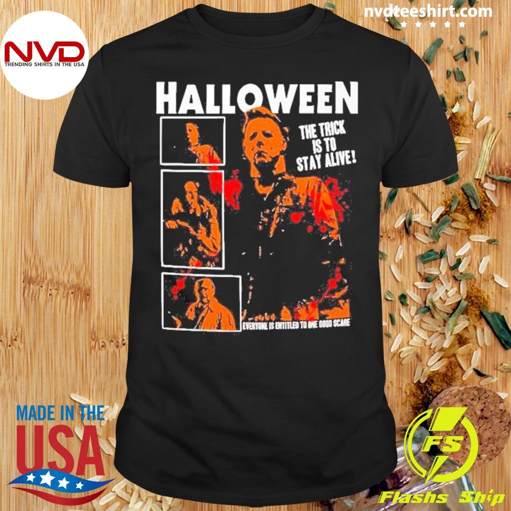 Halloween The Trick Is To Stay Alive Everyone Is Entitled To One Good Scare Shirt