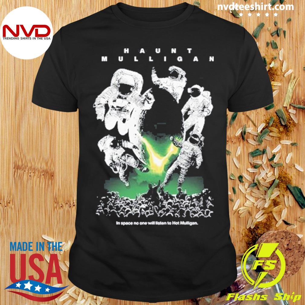 Haunt Mulligan In Space No One Will Listen To Hot Mulligan Sci-Fi Shirt