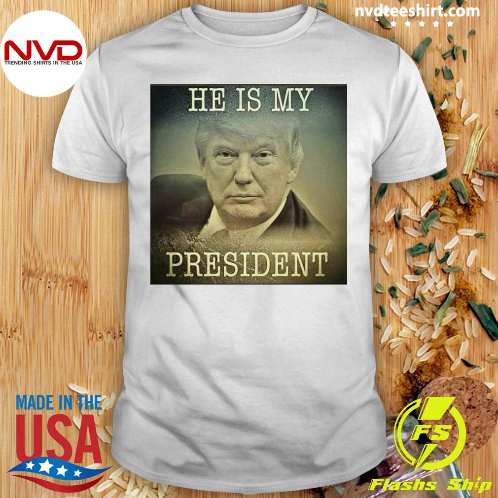 He Is My President Trump Shirt