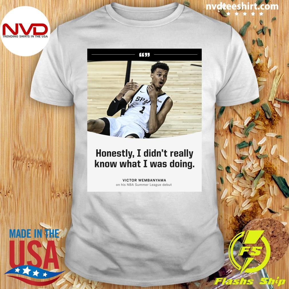 Honestly, I Didn't Really Know What I Was Doing Victor Wembanyama On His Nba Summer League Debut Shirt