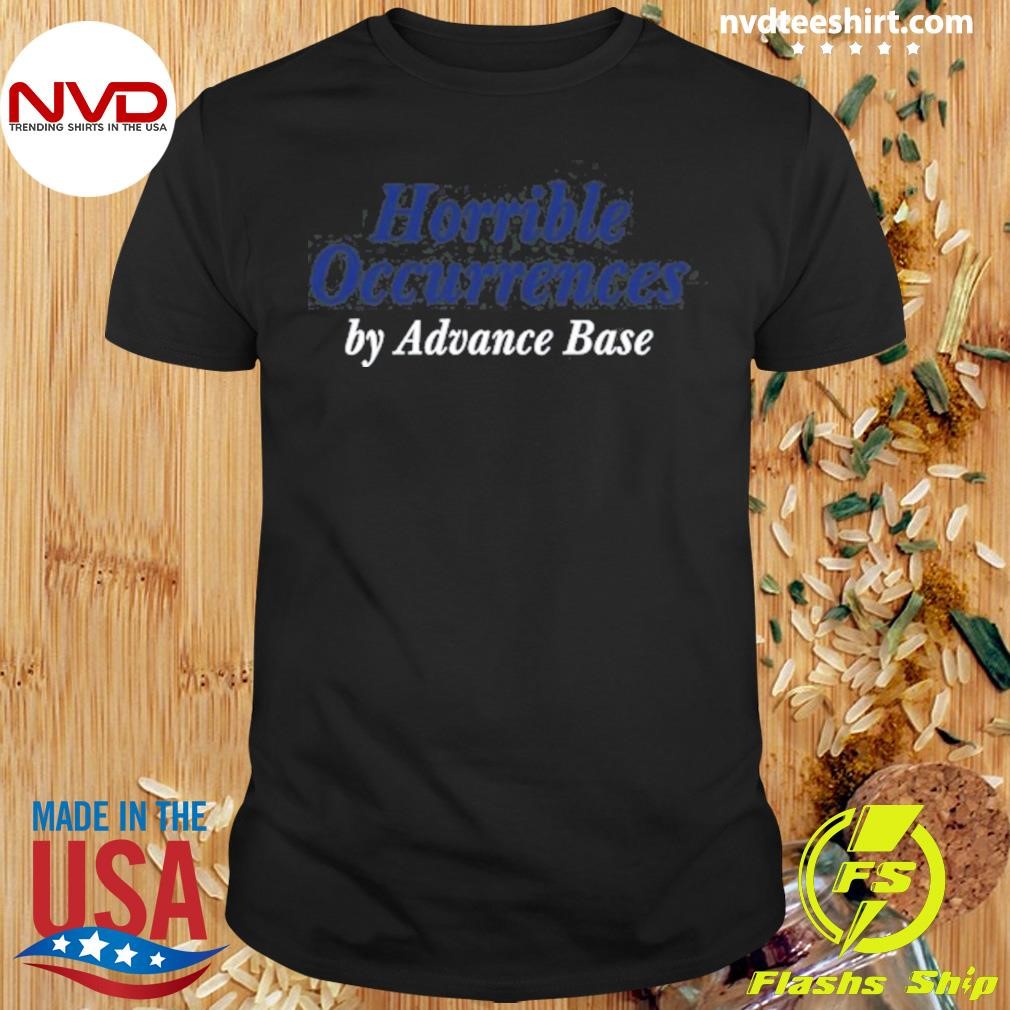 Horrible Occurrences By Advance Base Shirt