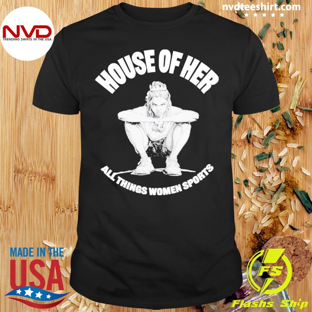 House Of Her All Things Women Sports 2024 Shirt