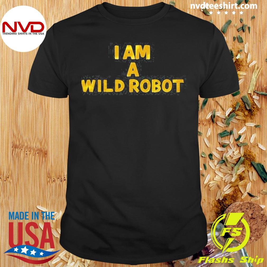 I Am A Wild Robot 2024 Shirt