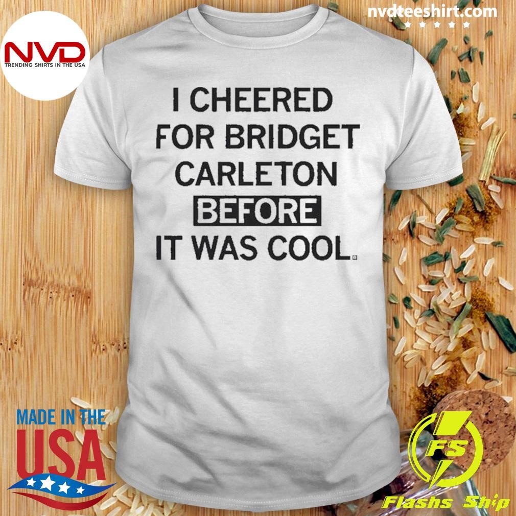 I Cheered For Bridget Carleton Before It Was Cool 2024 Shirt