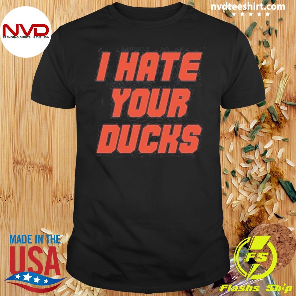 I Hate Your Ducks Shirt