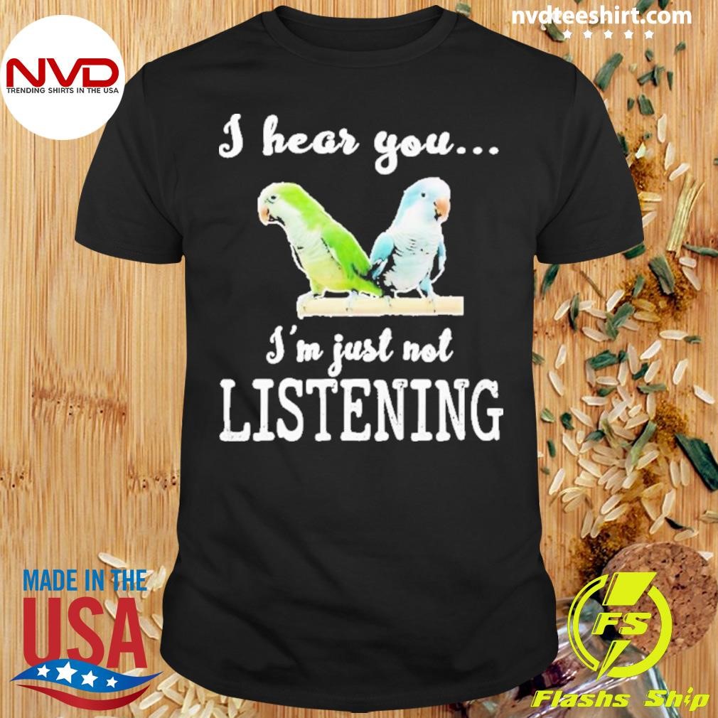 I Hear You I’m Just Not Listening 2024 Shirt