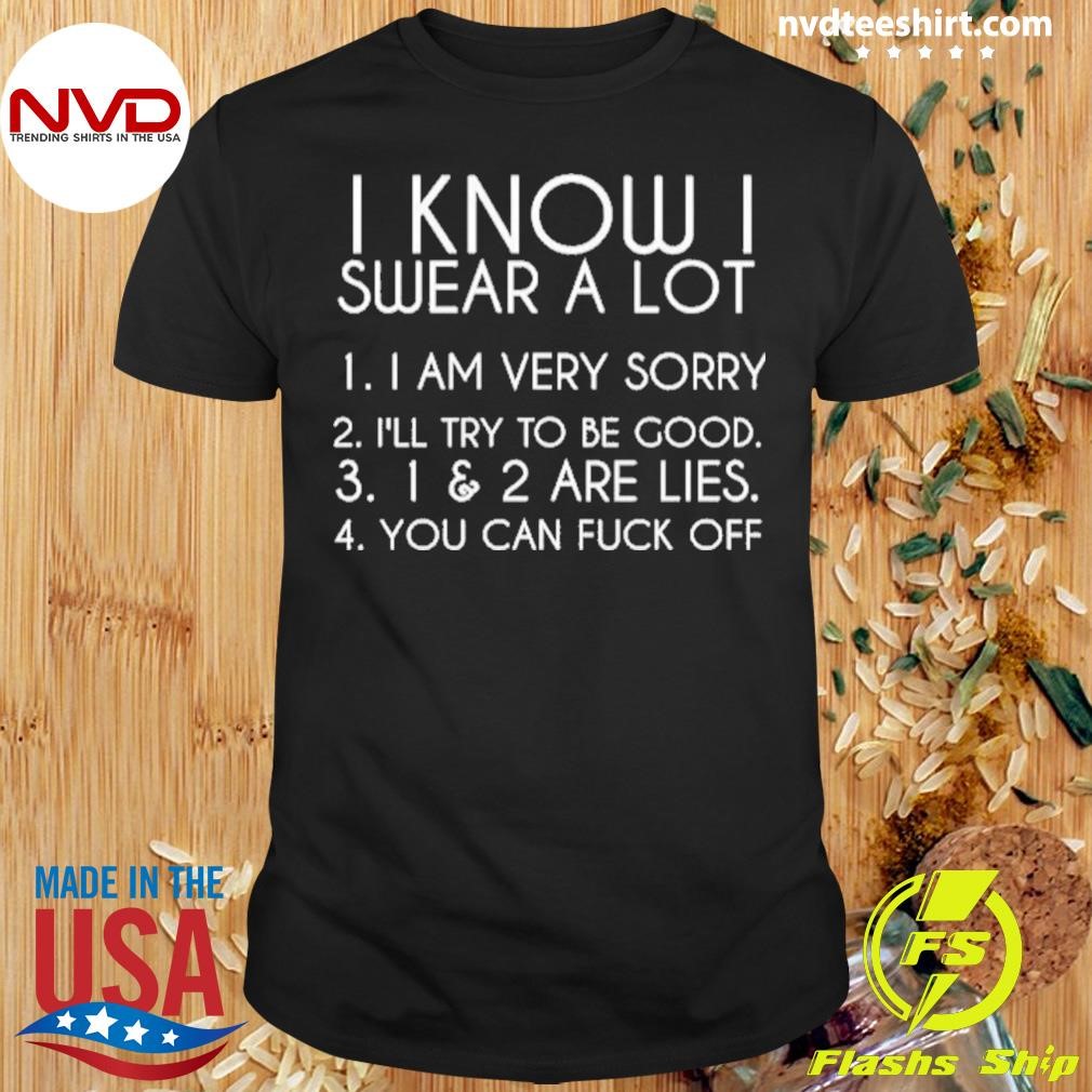 I Know I Swear A Lot I Am Very Sorry I'll Try To Be Good Shirt