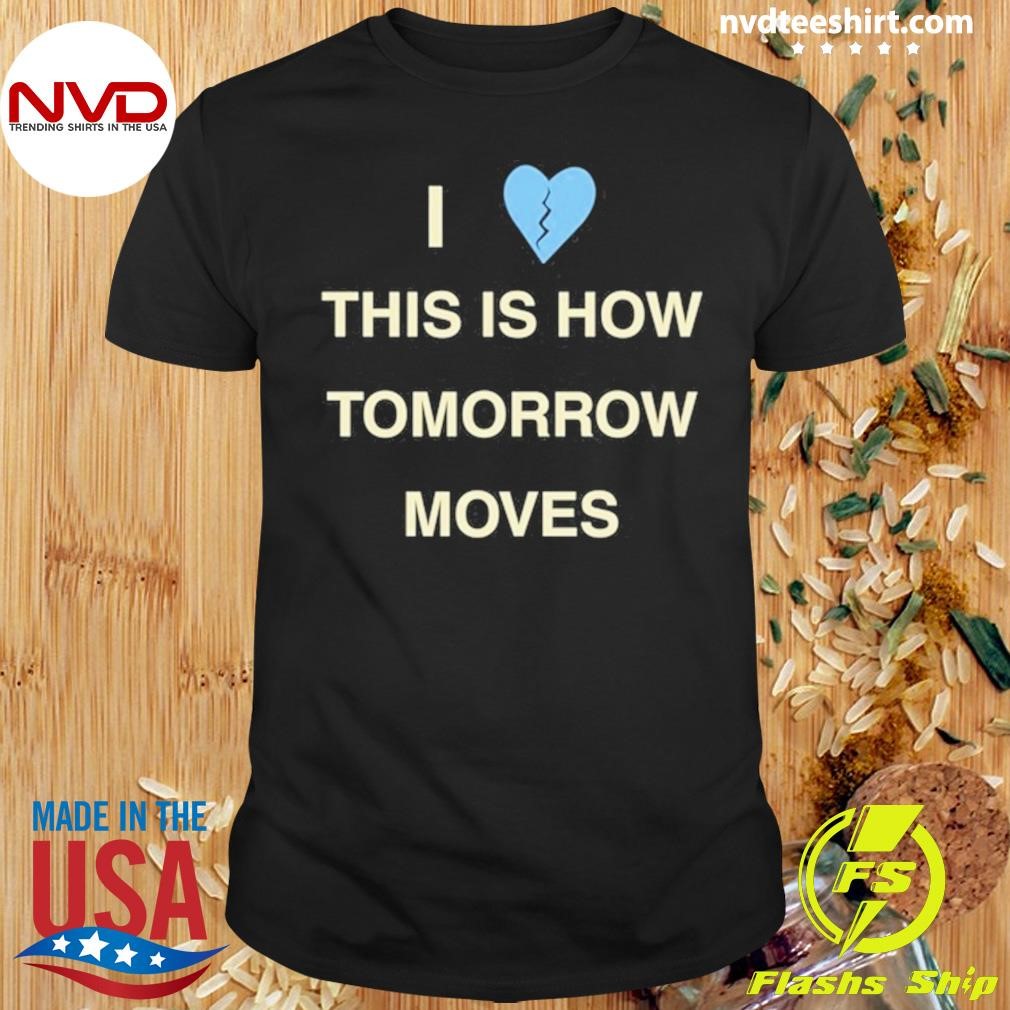 I Love This Is How Tomorrow Moves Shirt