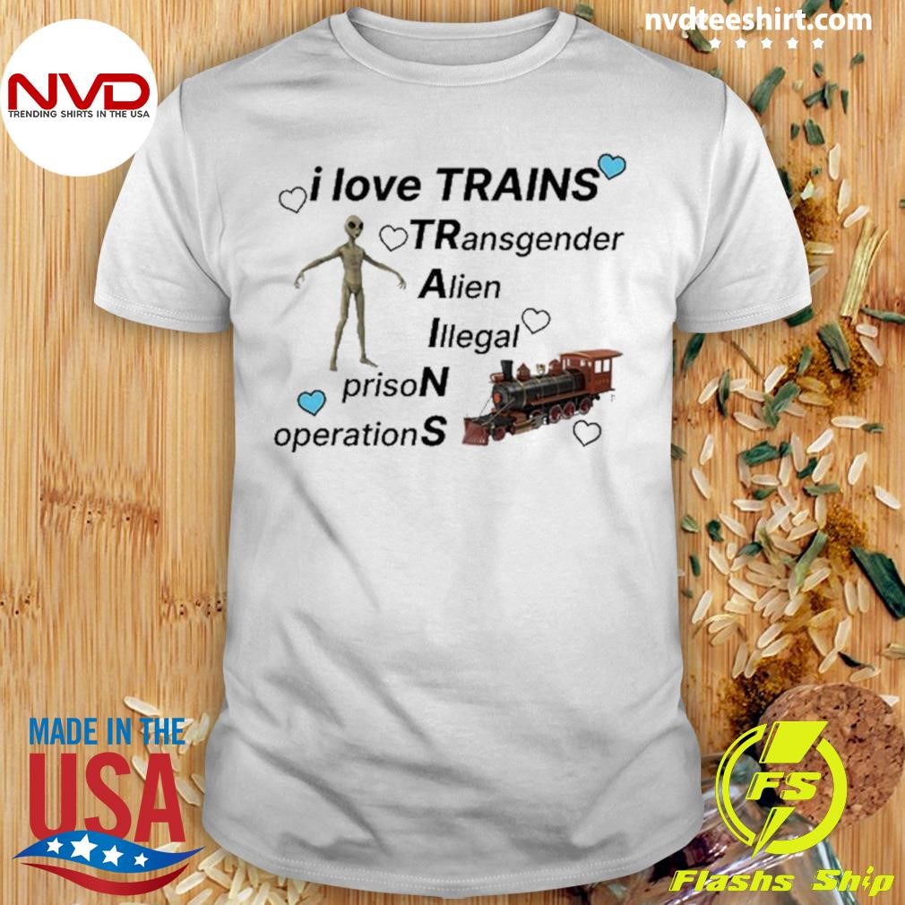 I Love Trains Transgender Alien Illegal Prison Operations Shirt