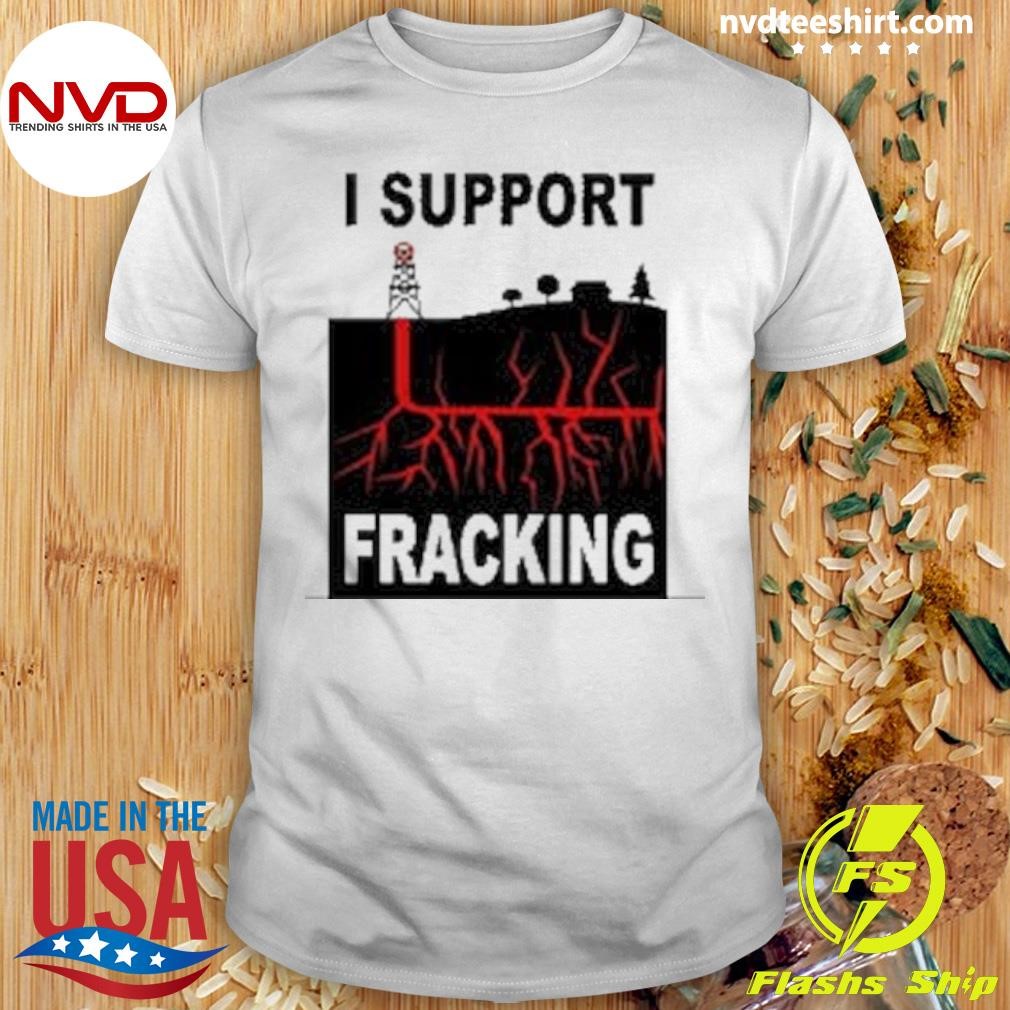 I Support Fracking Stickers Shirt