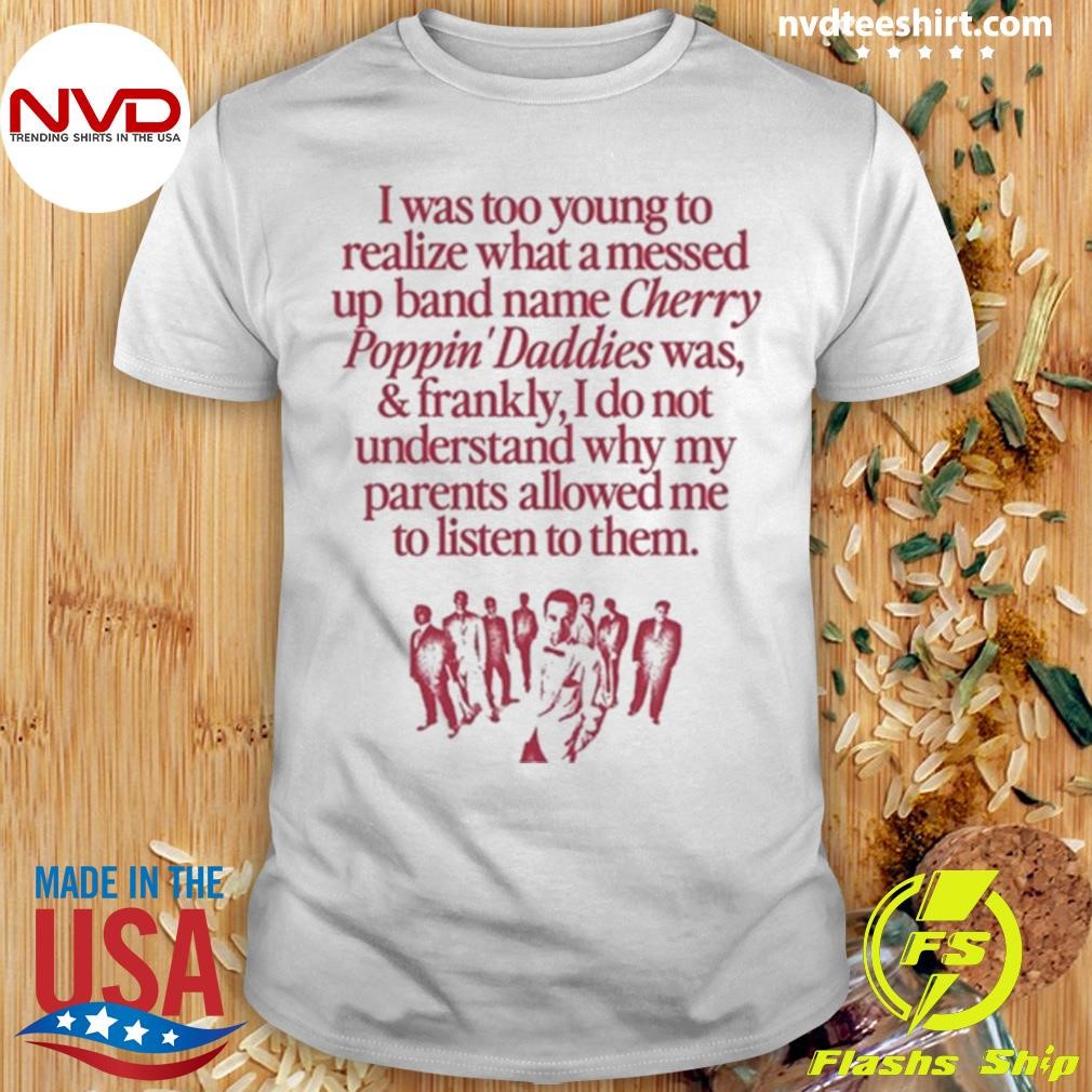 I Was Too Young To Realize What A Messed Up Band Name Cherry Poppin' Daddies Shirt