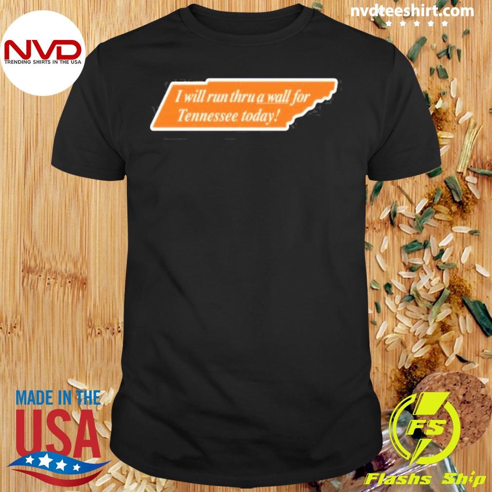 I Will Run Thru A Wall For Tennessee Today 2024 Shirt