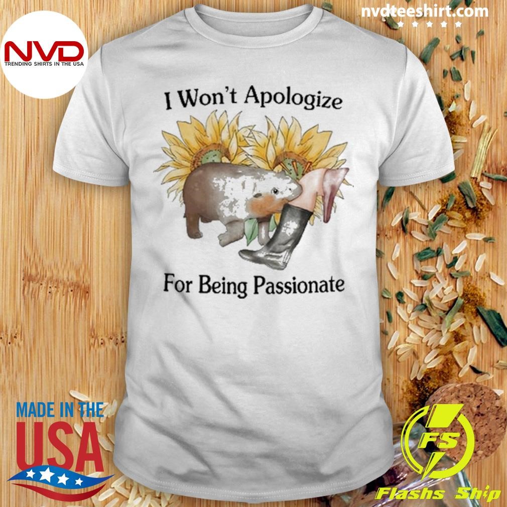 I Won't Apologize For Being Passionate 2024 Shirt