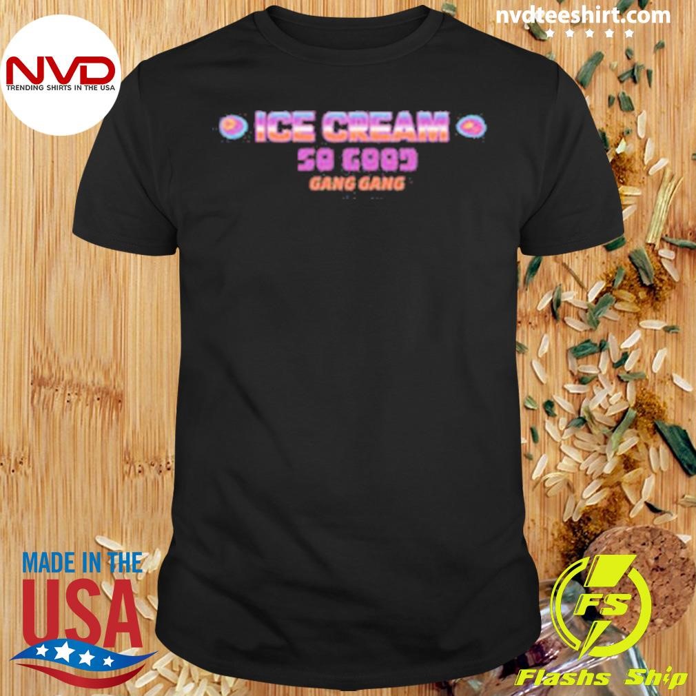 Ice Cream So Good Gang Gang 2024 Shirt