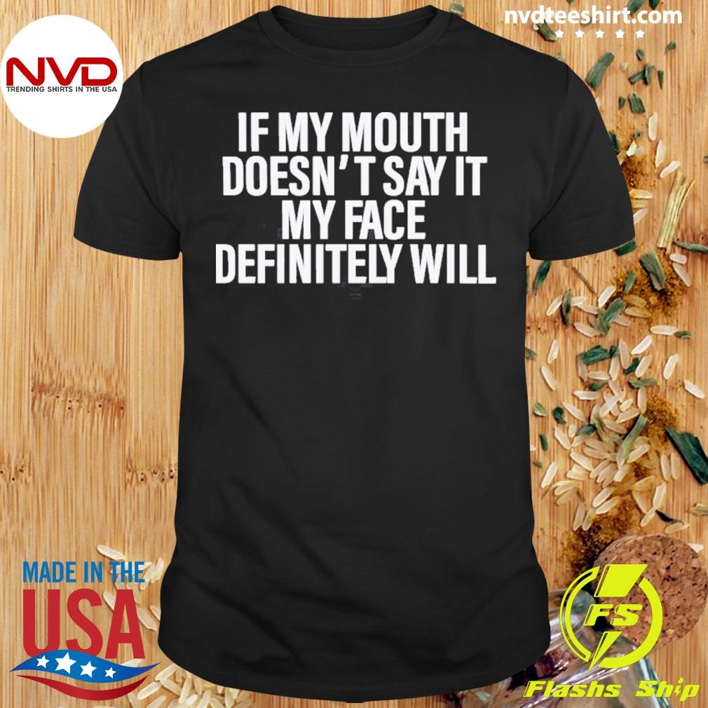 If My Mouth Doesn’t Say It My Face Definitely Will 2024 Shirt