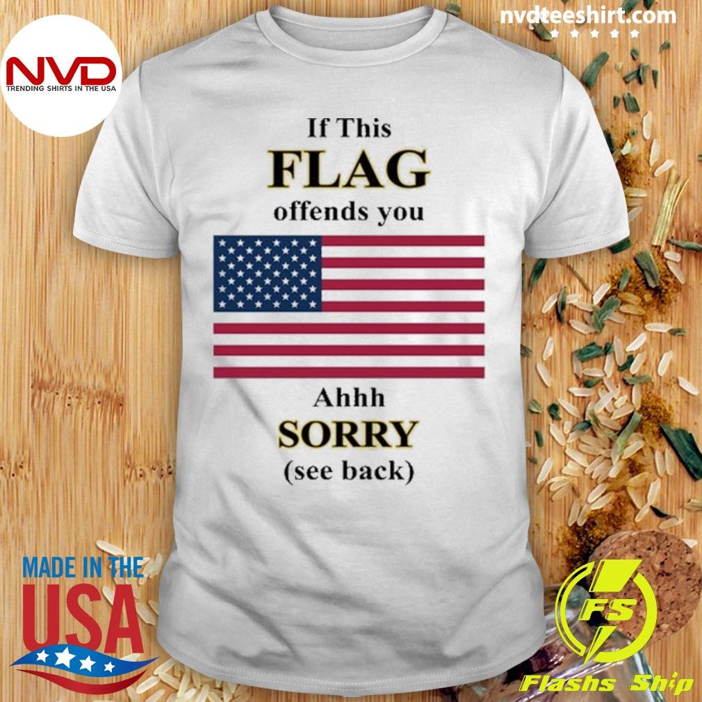 If This Flag Offends You Ahh Sorry See Back Shirt