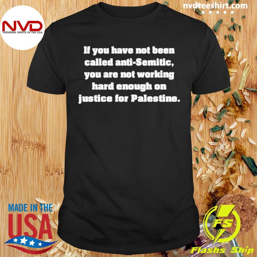 If You Have Not Been Called Anti-Semitic You Are Not Working Hard Palestine Shirt