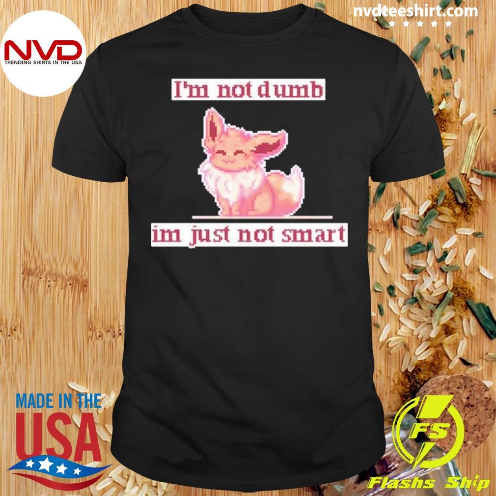 I'm Not Dumb Im Just Not Smart Shirt